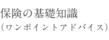 保険の基礎知識（ワンポイントアドバイス）