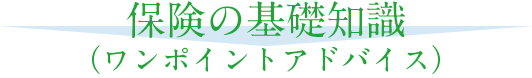 保険の基礎知識（ワンポイントアドバイス）